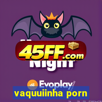 vaquuiinha porn